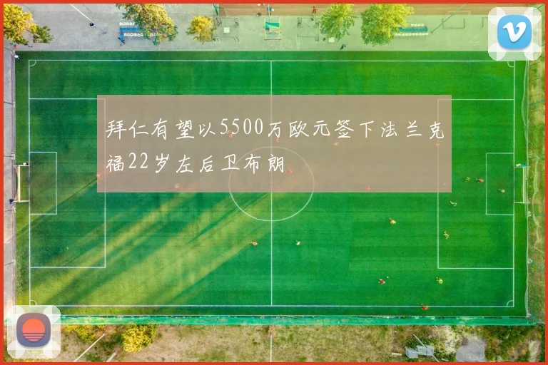 拜仁有望以5500万欧元签下法兰克福22岁左后卫布朗