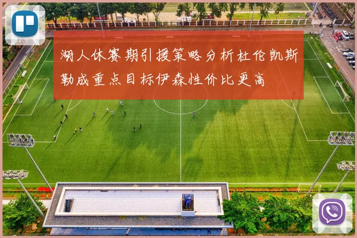 湖人休赛期引援策略分析杜伦凯斯勒成重点目标伊森性价比更高